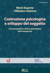Costruzione psicologica e sviluppo del soggetto. Una prospettiva clinico-psicologica dell'ontogenesi