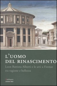 L'uomo del Rinascimento. Leon Battista Alberti e le arti a Firenze tra ragione e bellezza. Catalogo della mostra (Firenze, 11 marzo-23 luglio 2006)
