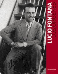 Lucio Fontana. Los orígenes. Catalogo della mostra (Rosario, 21 luglio-21 agosto 2019). Ediz. italiana e spagnola