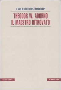 Theodor W. Adorno. Il maestro ritrovato