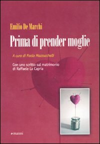 Prima di prender moglie. Almanacco dell'esperienza compilato da Marco d'Olona a totale beneficio degli uomini semplici