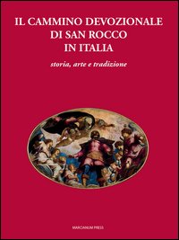 Il cammino devozionale di San Rocco in Italia. Storia, arte e tradizione