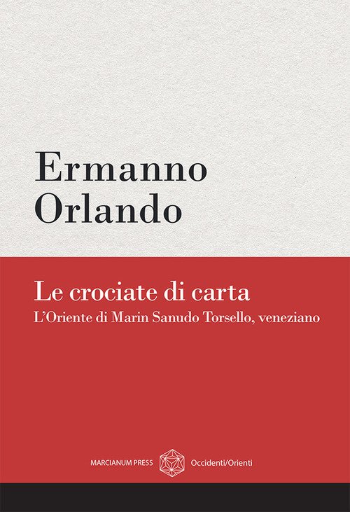 Le crociate di carta. L'Oriente di Marin Sanudo Torsello, veneziano