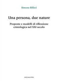 Una persona, due nature. Proposte e modelli di riflessione cristologica nel XXI secolo