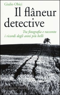 Il flâneur detective. Tra fotografia e racconto i ricordi degli anni più belli