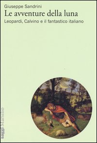 Le avventure della luna. Leopardi, Calvino e il fantastico italiano