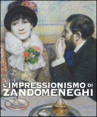 L'impressionismo di Zandomeneghi. Catalogo della mostra (Padova, 1 ottobre 2016-29 gennaio 2017)