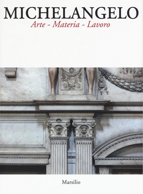 Michelangelo. Arte materia lavoro