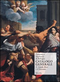 Pinacoteca Nazionale di Bologna. Catalogo generale. Vol. 3: Il Seicento: gli Incamminati, Reni, Guercino, la scuola bolognese.