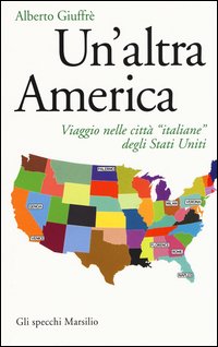 Un'altra America. Viaggio nelle città «italiane» degli Stati Uniti
