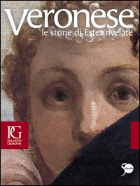 Veronese. Le storie di Ester rivelate. Catalogo della mostra (Venezia, 21 aprile-24 luglio 2011)