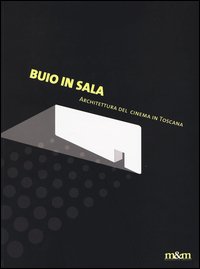 Buio in sala. Architettura del cinema in Toscana