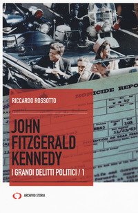 John Fitzgerald Kennedy. I grandi delitti politici