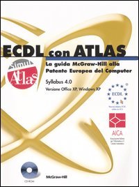 ECDL con ATLAS. La guida McGraw-Hill alla Patente Europea del Computer. Aggiornamento al Syllabus 4.0