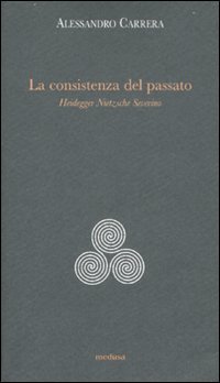 La consistenza del passato. Heidegger, Nïetzsche, Severino