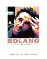 La prossima battaglia. Interviste con Roberto Bolaño