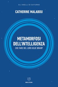 Metamorfosi dell'intelligenza. Che fare del nostro Blue Brain?