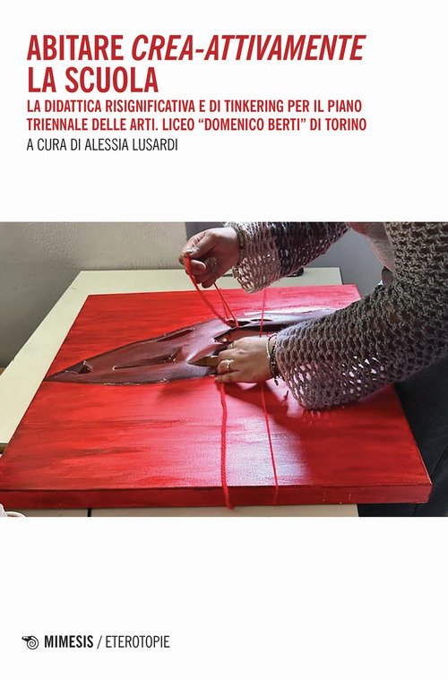 Abitare crea-attivamente la scuola. La didattica risignificativa e di Tinkering per il piano triennale delle arti. Liceo «Domenico Berti» di Torino