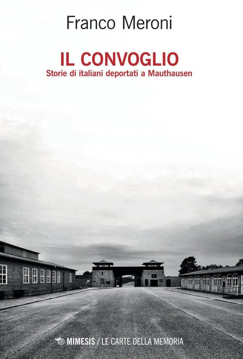 Il convoglio. Storie di italiani deportati a Mauthausen