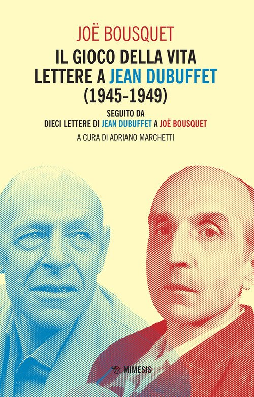 Il gioco della vita. Lettere a Jean Debuffet (1945-1949). Seguito da dieci lettere di Jean Dubuffet a Joë Bousquet