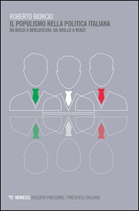 Il populismo nella politica italiana. Da Bossi a Berlusconi, da Grillo a Renzi