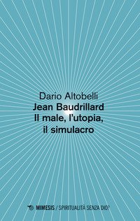 Jean Baudrillard. Il male, l'utopia, il simulacro
