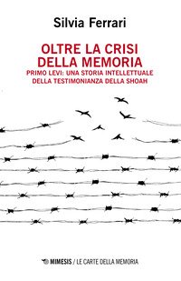 Oltre la crisi della memoria. Primo Levi: una storia intellettuale della testimonianza della shoah