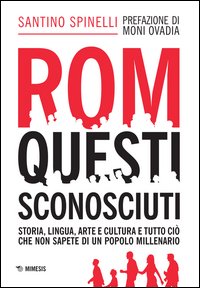 Rom, questi sconosciuti. Storia, lingua, arte e cultura e tutto ciò che non sapete di un popolo millenario