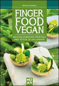 Finger food vegan. Piccole porzioni vegetali per tutte le occasioni