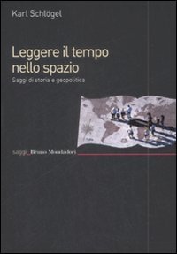 Leggere il tempo nello spazio. Saggi di storia e geopolitica