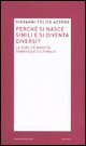 Perché si nasce simili e si diventa diversi? La duplice nascita: genetica e culturale
