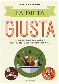 La dieta giusta. Scopri come dimagrire con il metodo più adatto a te