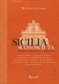 Sicilia sconosciuta. Itinerari insoliti e curiosi