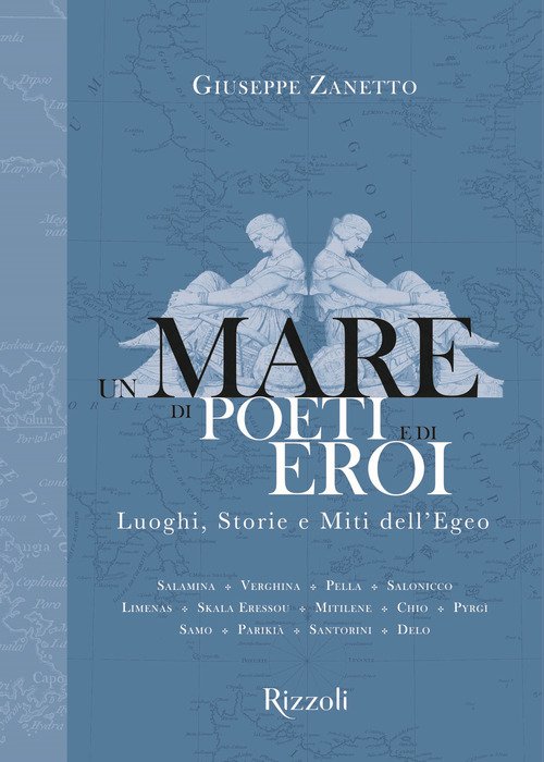 Un mare di poeti e di eroi. Luoghi, storie e miti dell'Egeo