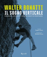Walter Bonatti. Il sogno verticale. Cronache, immagini e taccuini inediti di montagna