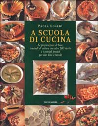 A scuola di cucina. Le preparazioni di base, i metodi di cottura con oltre 200 ricette e i consigli pratici per star bene a tavola