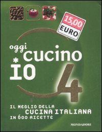 Oggi cucino io. Il meglio della cucina italiana in 600 ricette