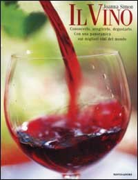 Il vino. Conoscerlo, sceglierlo, degustarlo. Con una panoramica sui migliori vini del mondo