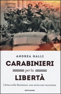 Carabinieri per la libertà. L'Arma nella Resistenza: una storia mai raccontata
