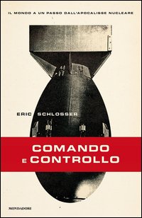 Comando e controllo. Il mondo a un passo dall'apocalisse nucleare