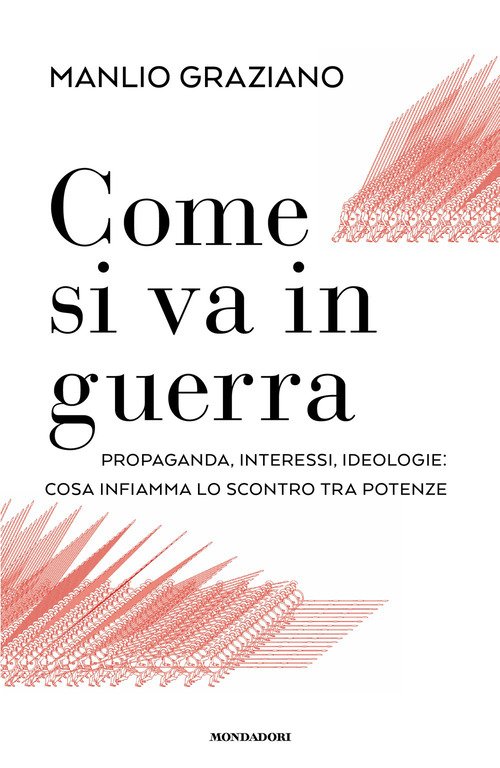 Come si va in guerra. Propaganda, interessi, ideologie: cosa infiamma lo scontro tra potenze
