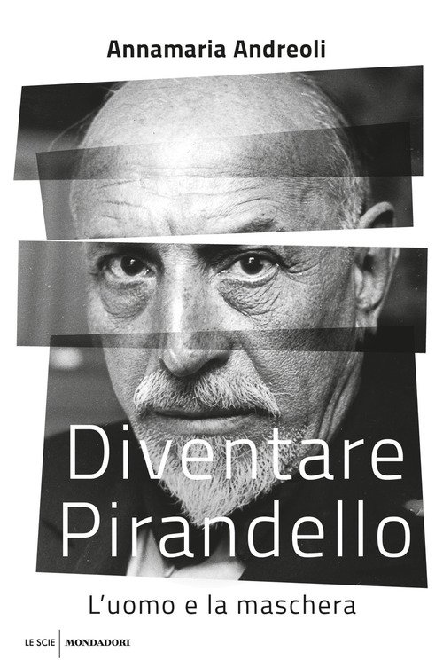 Diventare Pirandello. L'uomo e la maschera