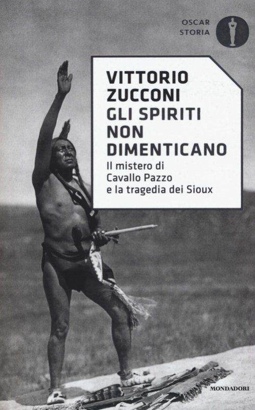 Gli spiriti non dimenticano. Il mistero di Cavallo Pazzo e la tragedia dei Sioux