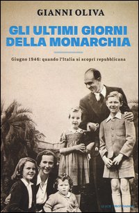Gli ultimi giorni della monarchia. Giugno 1946: quando l'Italia si scoprì repubblicana