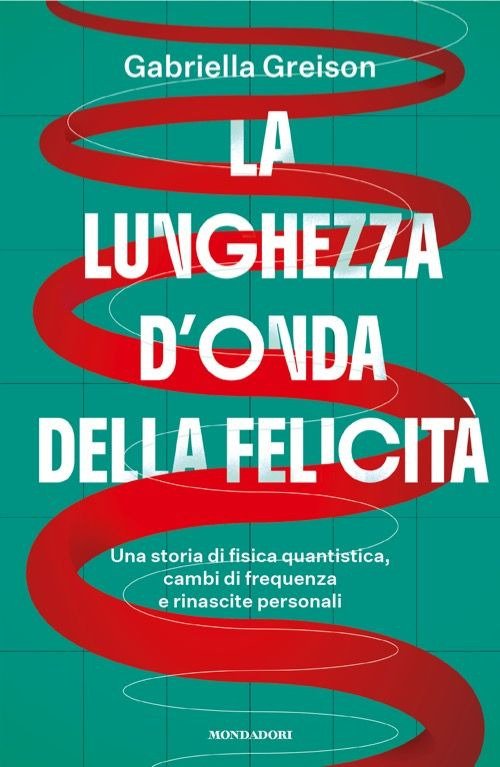 La lunghezza d'onda della felicità. Una storia di fisica quantistica, cambi di frequenza e rinascite personali