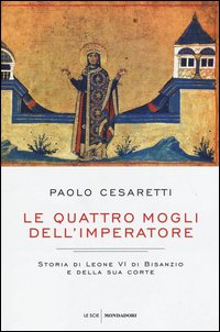 Le quattro mogli dell'imperatore. Storia di Leone VI di Bisanzio e della sua corte