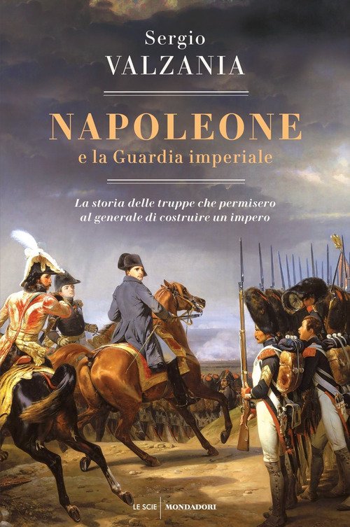 Napoleone e la Guardia imperiale. La storia delle truppe che permisero al generale di costruire un impero
