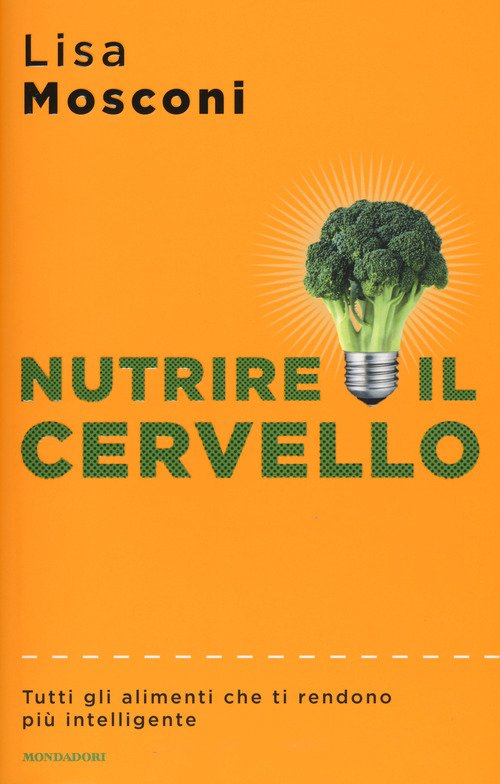 Nutrire il cervello. Tutti gli alimenti che ti rendono più intelligente