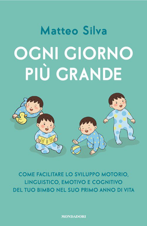 Ogni giorno più grande. Come facilitare lo sviluppo motorio, linguistico, emotivo e cognitivo del tuo bimbo nel suo primo anno di vita