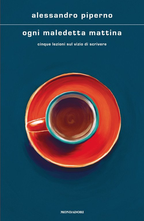 Ogni maledetta mattina. Cinque lezioni sul vizio di scrivere